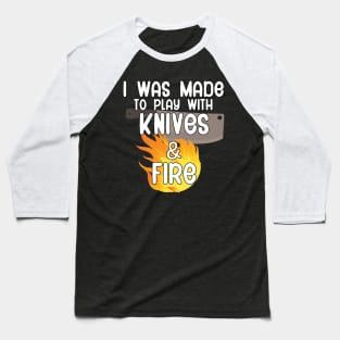 I was made to play with knives and fire Baseball T-Shirt
